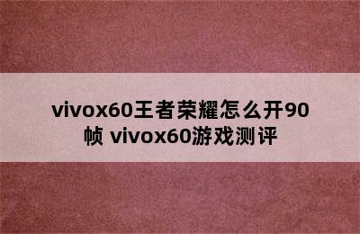 vivox60王者荣耀怎么开90帧 vivox60游戏测评